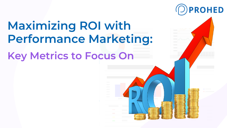 You are currently viewing Maximizing ROI with Performance Marketing: Key Metrics to Focus On